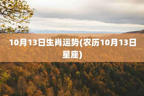 10月13日生肖运势(农历10月13日星座)