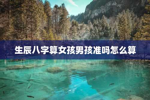 生辰八字算女孩男孩准吗怎么算