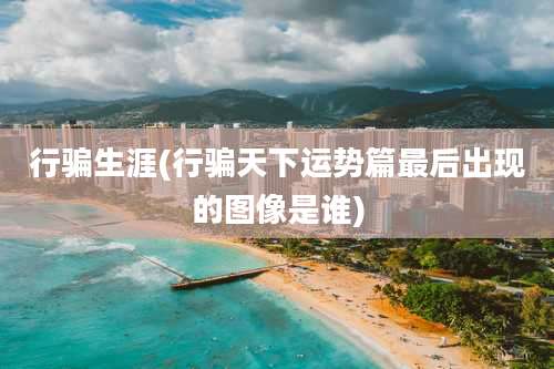 行骗生涯(行骗天下运势篇最后出现的图像是谁)