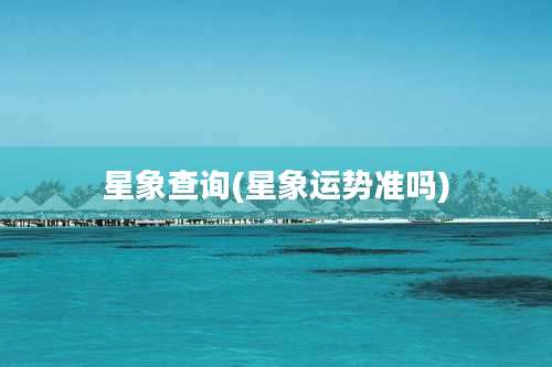 星象查询(星象运势准吗)