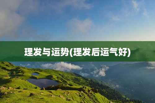 理发与运势(理发后运气好)