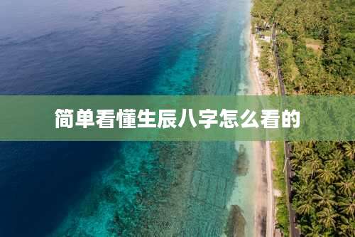 简单看懂生辰八字怎么看的