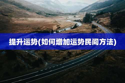 提升运势(如何增加运势民间方法)