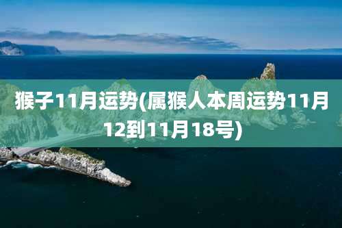 猴子11月运势(属猴人本周运势11月12到11月18号)