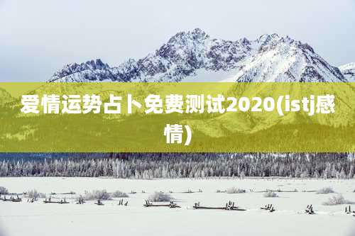 爱情运势占卜免费测试2020(istj感情)