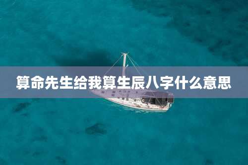 算命先生给我算生辰八字什么意思