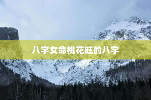 八字女命桃花旺的八字