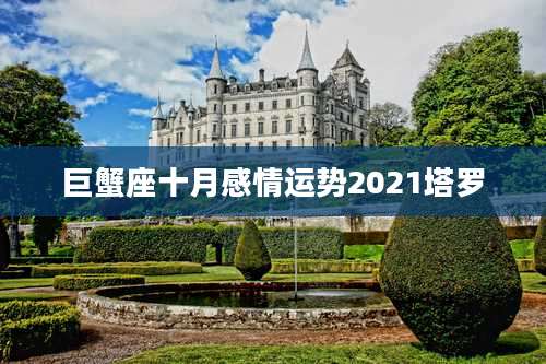 巨蟹座十月感情运势2021塔罗