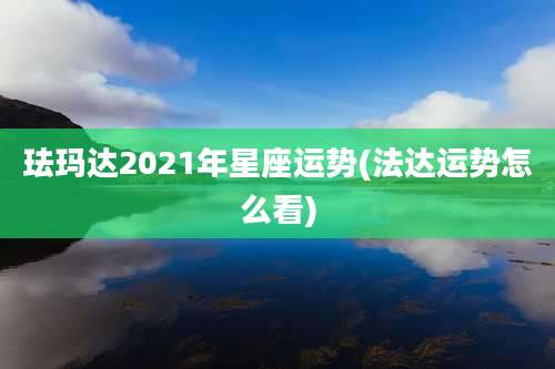 珐玛达2021年星座运势(法达运势怎么看)