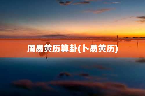 周易黄历算卦(卜易黄历)