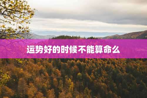 运势好的时候不能算命么