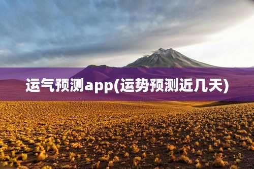 运气预测app(运势预测近几天)