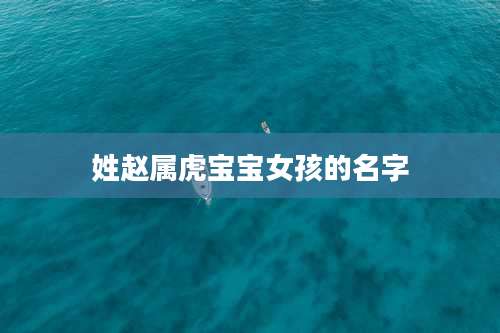 姓赵属虎宝宝女孩的名字