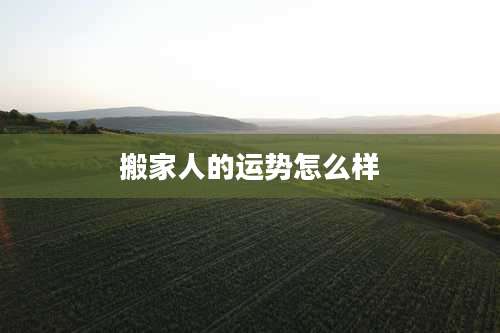搬家人的运势怎么样