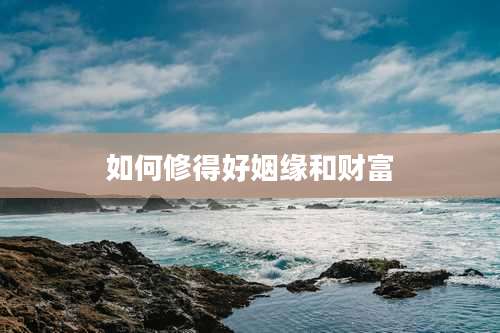如何修得好姻缘和财富
