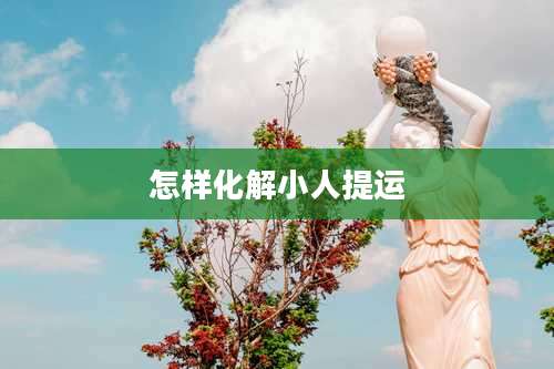 怎样化解小人提运