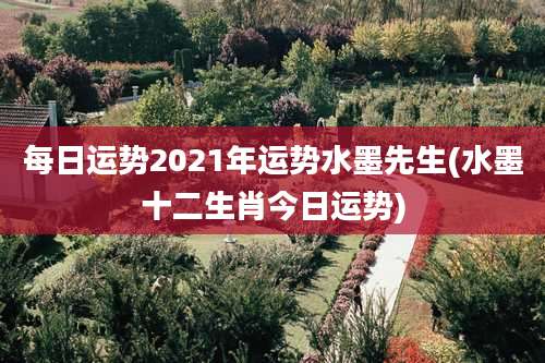 每日运势2021年运势水墨先生(水墨十二生肖今日运势)