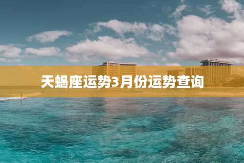 天蝎座运势3月份运势查询