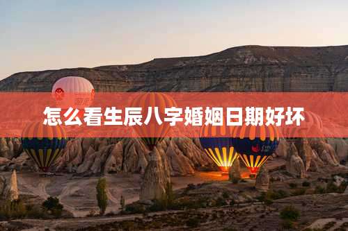 怎么看生辰八字婚姻日期好坏