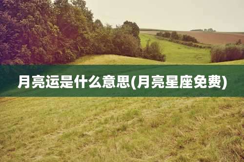 月亮运是什么意思(月亮星座免费)