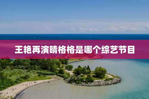 王艳再演晴格格是哪个综艺节目