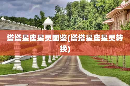 塔塔星座星灵图鉴(塔塔星座星灵转换)