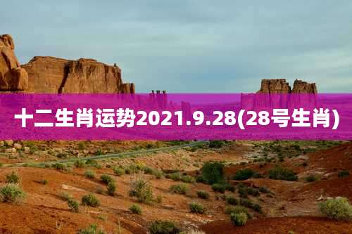 十二生肖运势2021.9.28(28号生肖)