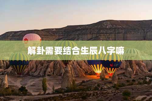 解卦需要结合生辰八字嘛