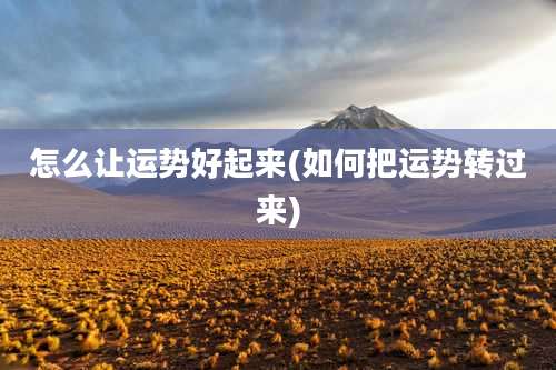 怎么让运势好起来(如何把运势转过来)