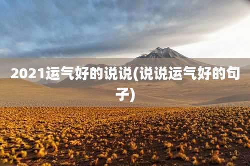 2021运气好的说说(说说运气好的句子)