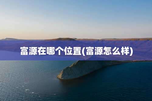 富源在哪个位置(富源怎么样)