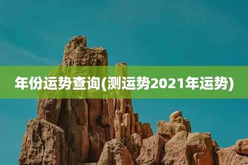 年份运势查询(测运势2021年运势)