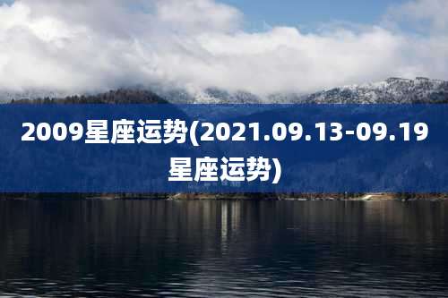 2009星座运势(2021.09.13-09.19星座运势)