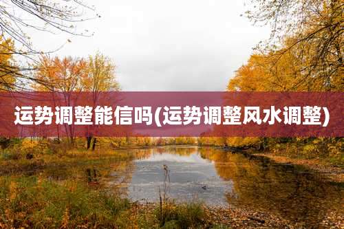 运势调整能信吗(运势调整风水调整)