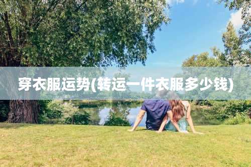 穿衣服运势(转运一件衣服多少钱)