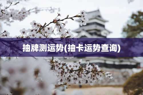 抽牌测运势(抽卡运势查询)