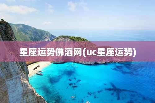 星座运势佛滔网(uc星座运势)