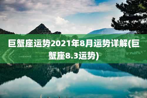 巨蟹座运势2021年8月运势详解(巨蟹座8.3运势)