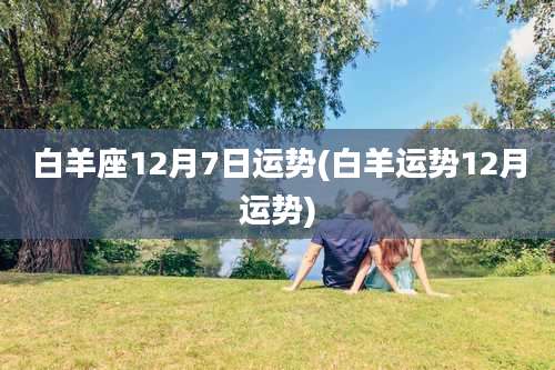 白羊座12月7日运势(白羊运势12月运势)
