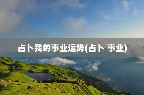 占卜我的事业运势(占卜 事业)