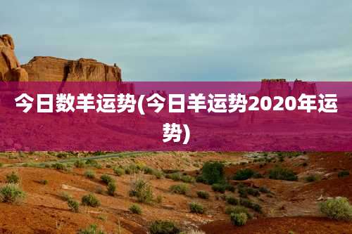 今日数羊运势(今日羊运势2020年运势)
