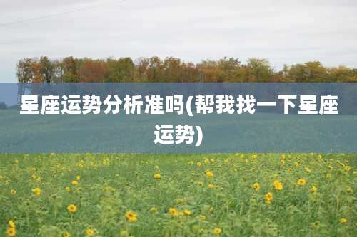 星座运势分析准吗(帮我找一下星座运势)