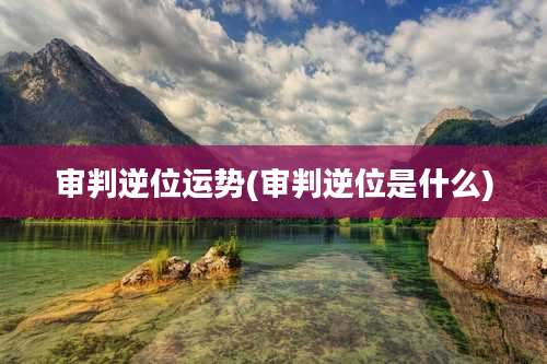 审判逆位运势(审判逆位是什么)