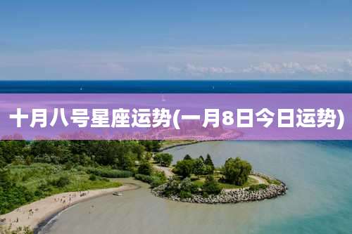 十月八号星座运势(一月8日今日运势)