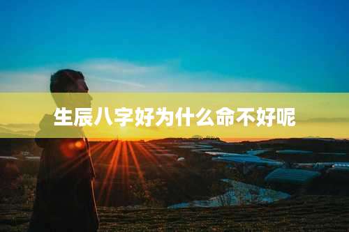 生辰八字好为什么命不好呢