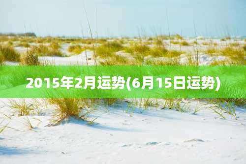 2015年2月运势(6月15日运势)