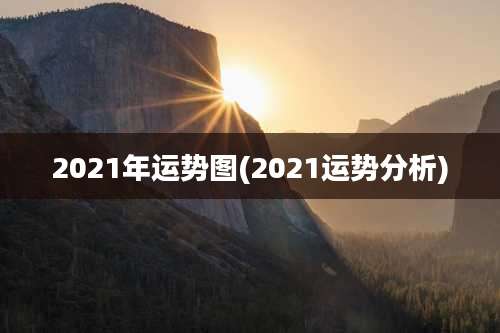 2021年运势图(2021运势分析)