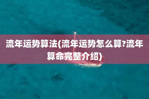 流年运势算法(流年运势怎么算?流年算命完整介绍)