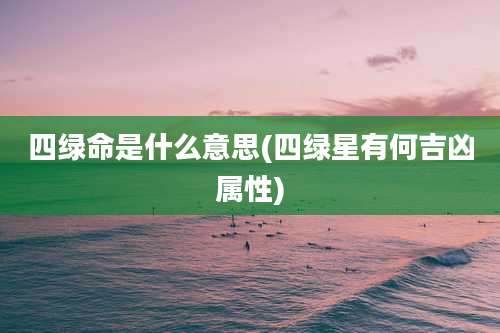 四绿命是什么意思(四绿星有何吉凶属性)