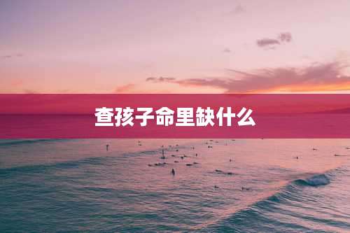 查孩子命里缺什么